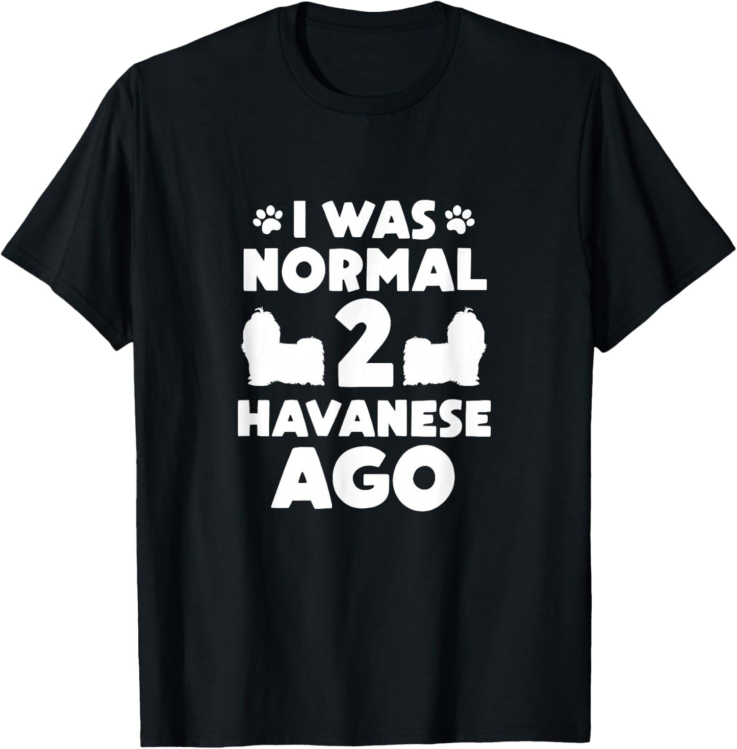 I Was Normal 2 Havanese Ago Havanese Mom Dad T-Shirt - T-Shirt | Black