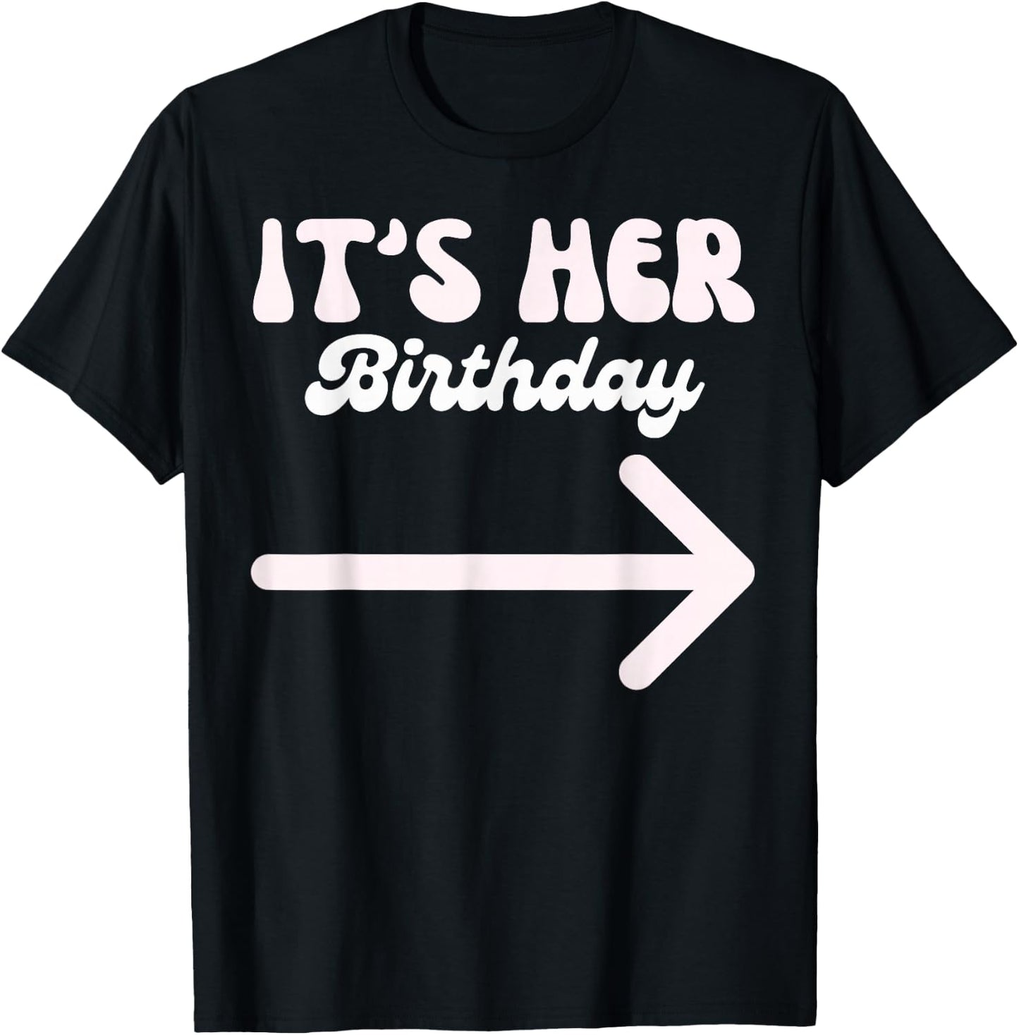 It's Her Birthday (Arrow Pointing) Funny Humor Saying Shirts T-Shirt - T-Shirt | Black