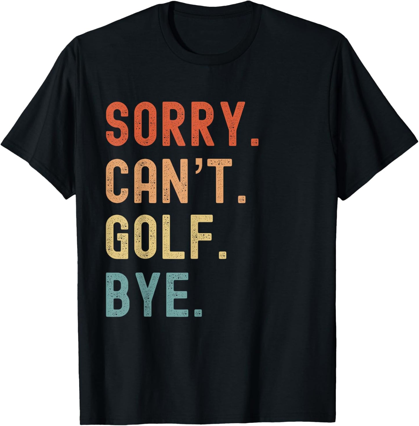 Sorry Cant Golf Bye Funny Golfer Golfing Course Clubs Birdie T-Shirt - T-Shirt | Black