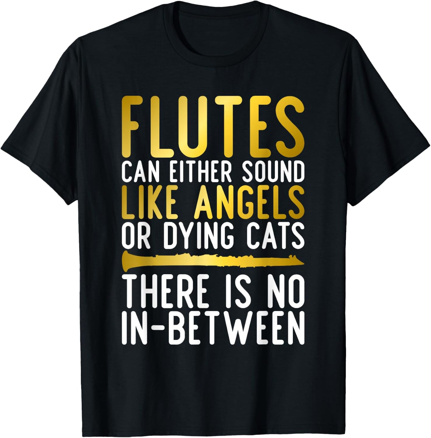 Flutes can either sound like Angels or dying Cats fun Flute T-Shirt - T-Shirt | Black