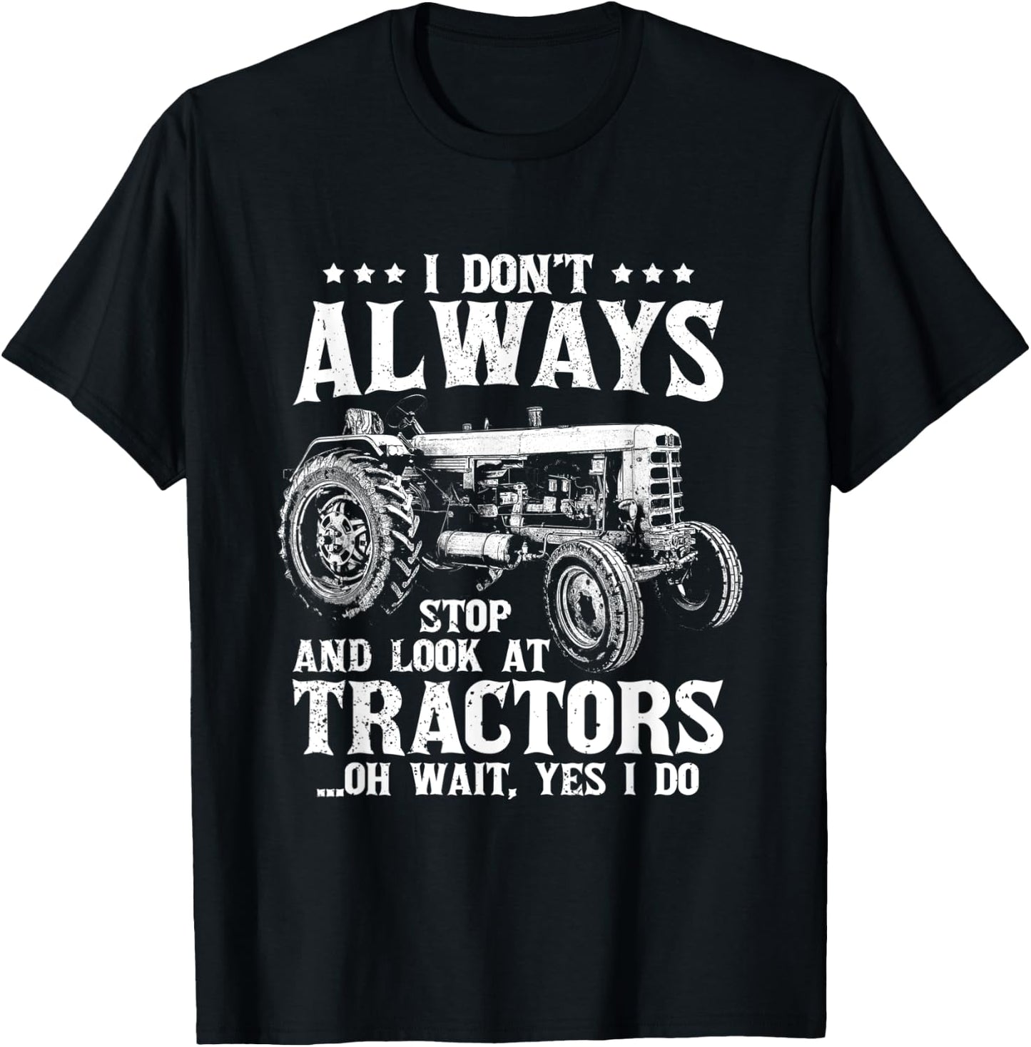 I Don't Always Stop Look At Tractors Funny Farmer Tractor T-Shirt - T-Shirt | Black