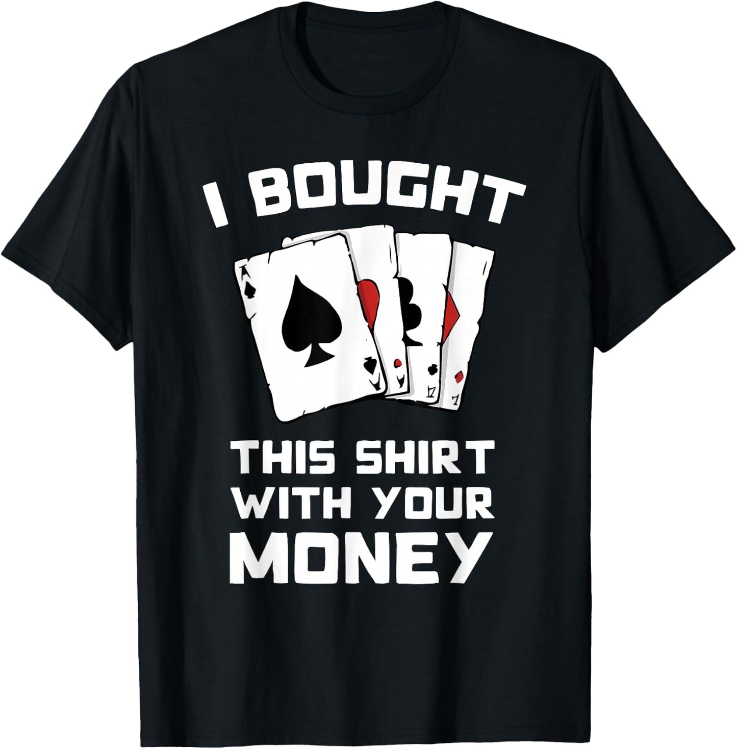 I Bought This With Your Money - Funny Poker Gifts T-Shirt - T-Shirt | Black