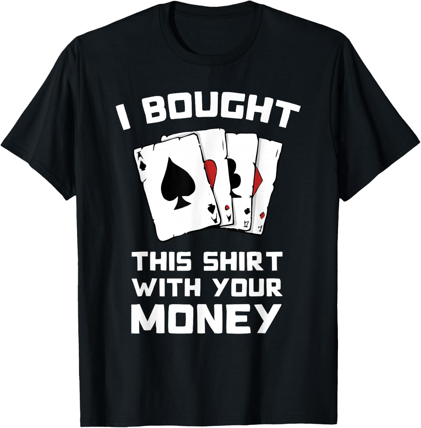 I Bought This With Your Money - Funny Poker Gifts T-Shirt - T-Shirt | Black
