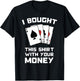 I Bought This With Your Money - Funny Poker Gifts T-Shirt - T-Shirt | Black