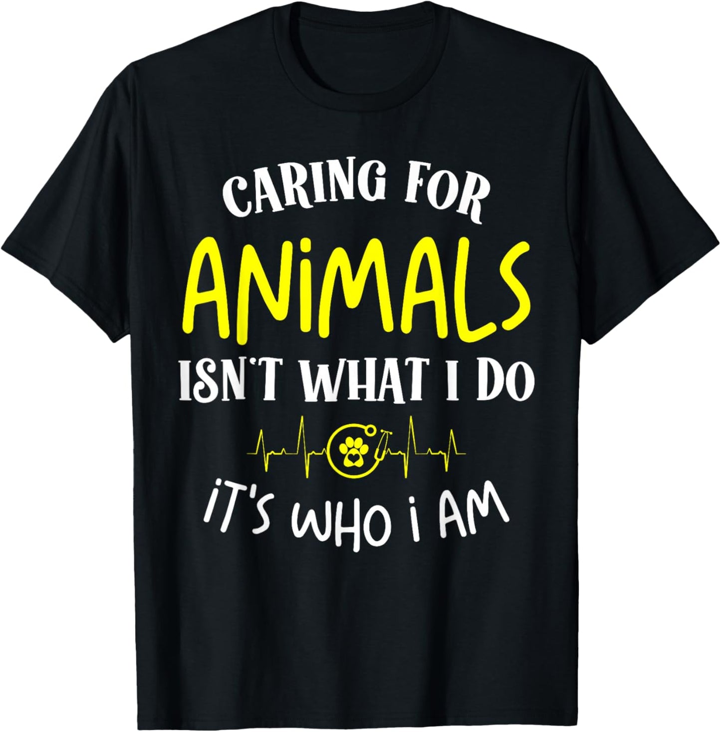 Caring for Animals Isn't what I do It's Who animal rescue T-Shirt - T-Shirt | Black