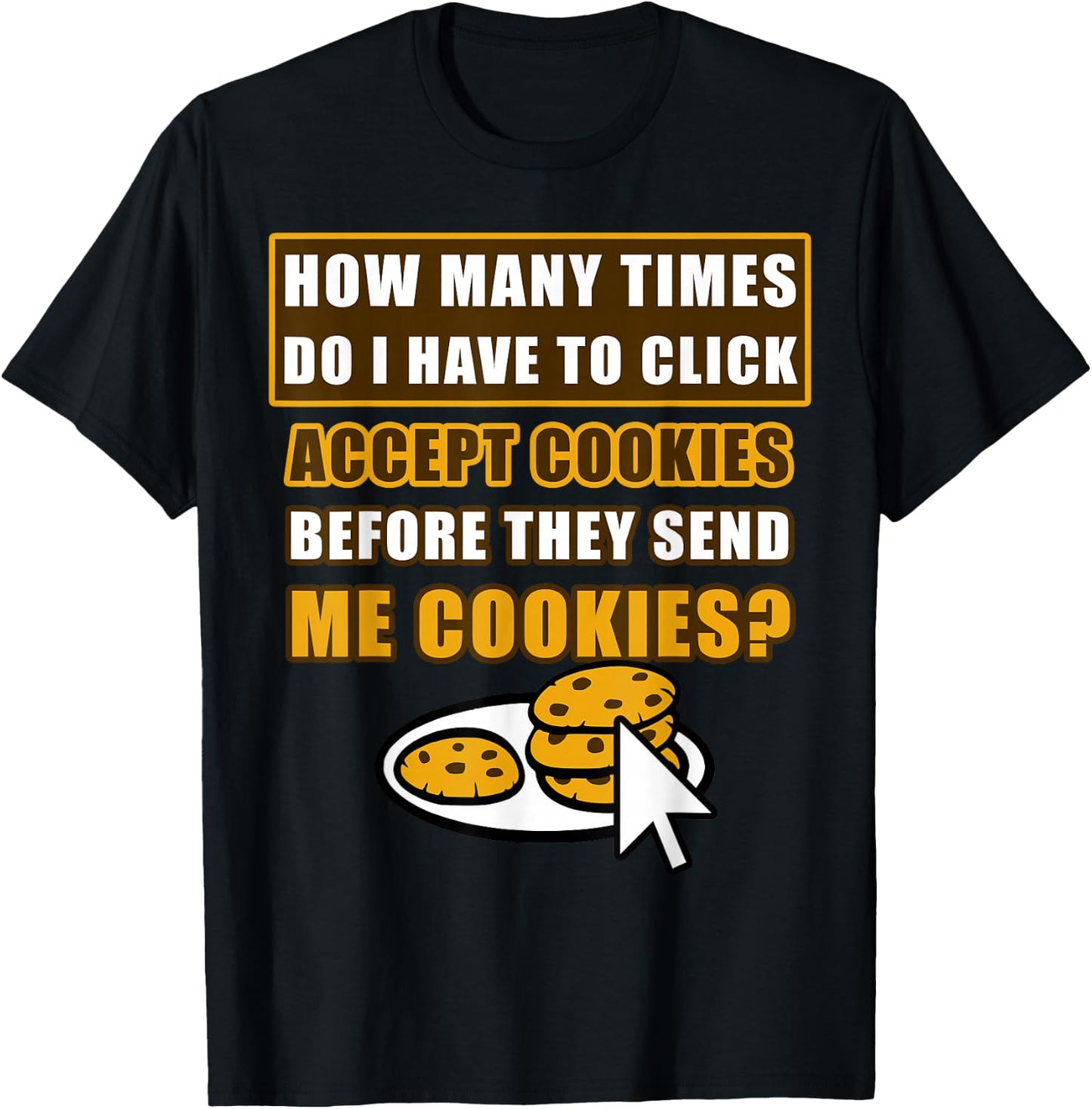 How Many Times Do I Have To Click Accept Cookies Online Joke T-Shirt - T-Shirt | Black