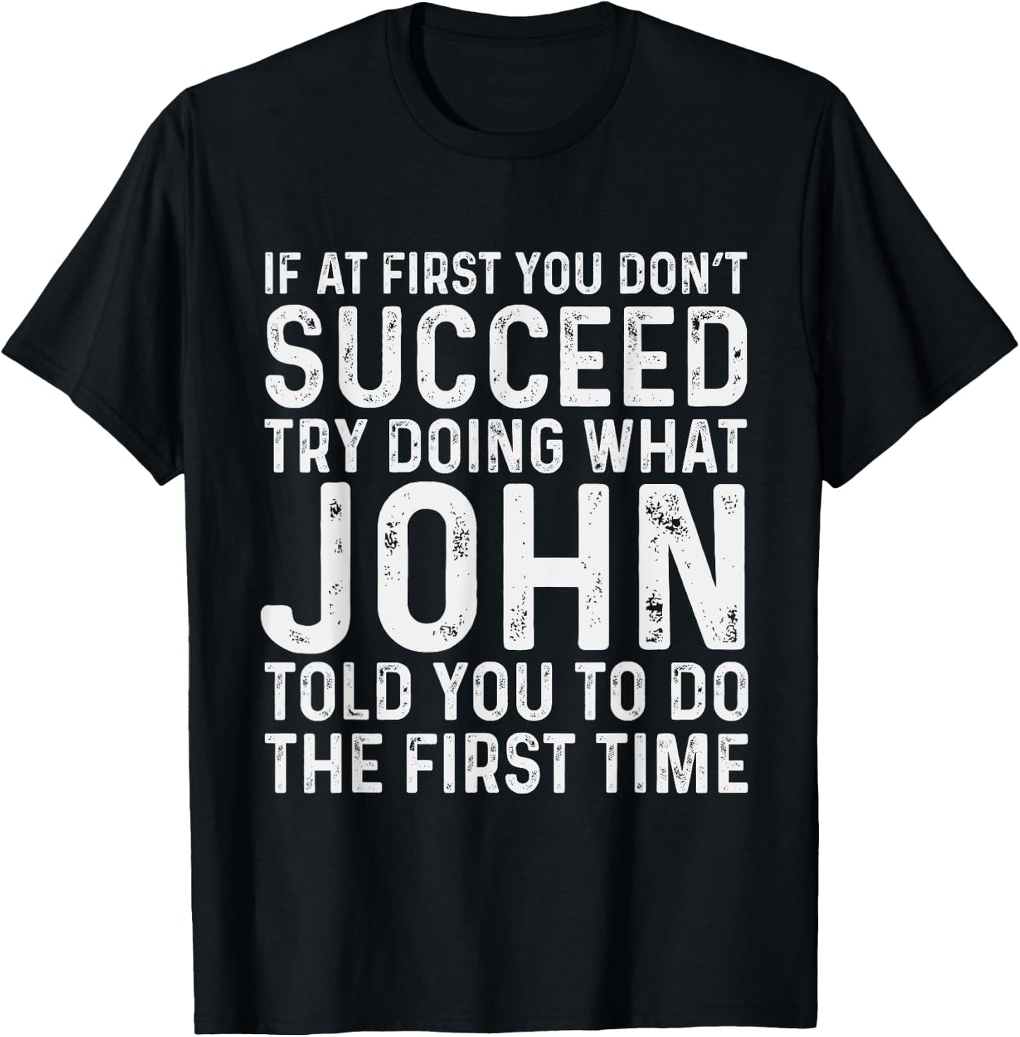 If At First You Don't Succeed Try Doing What John Told Yo T-Shirt - T-Shirt | Black
