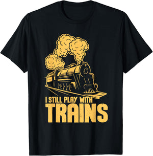 I Still Play With Trains - Model Train Locomotive Lover T-Shirt - T-Shirt | Black