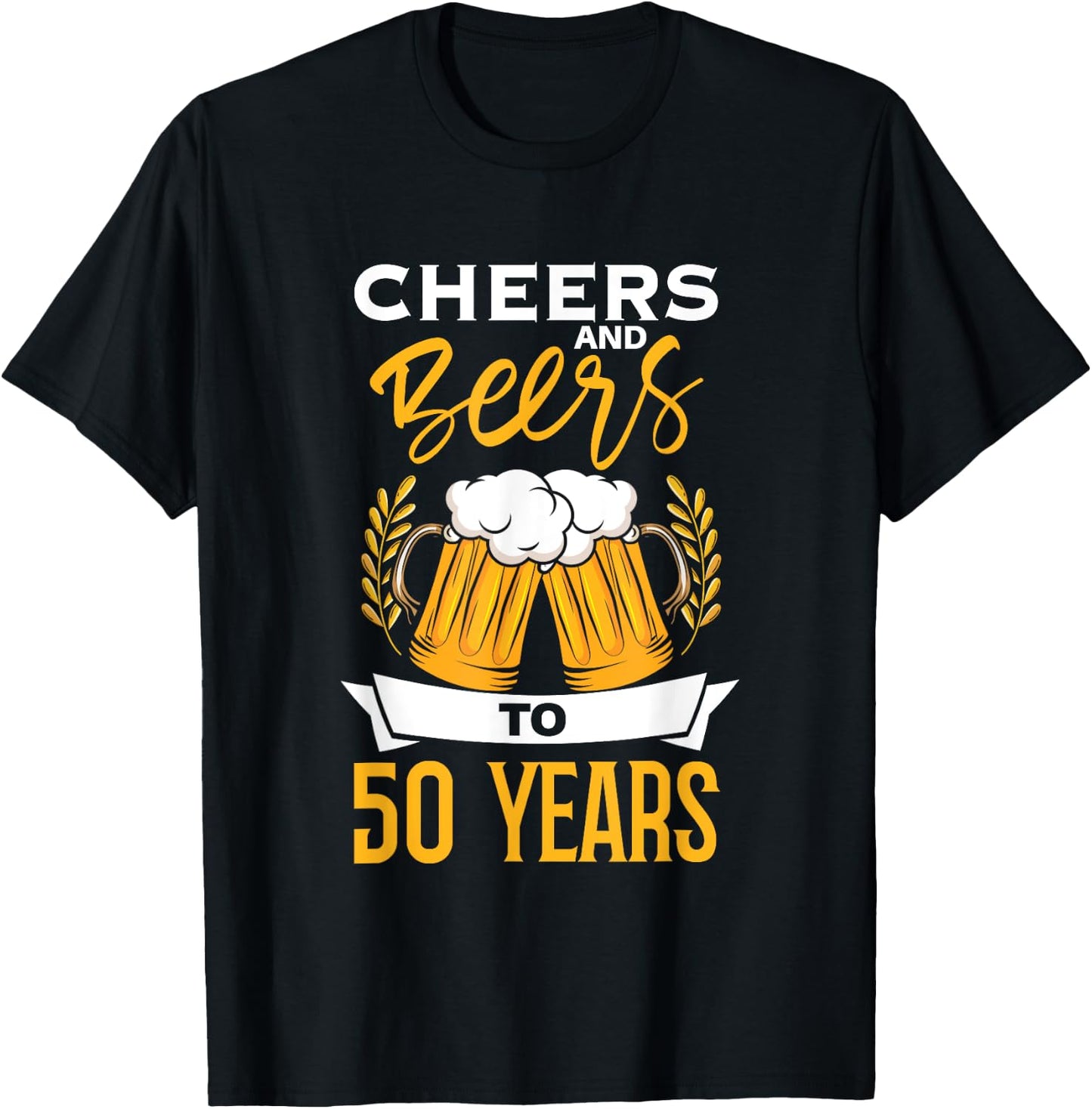 Cheers And Beers To 50 Years | Birthday Beer | Beer Lover T-Shirt - T-Shirt | Black