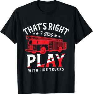 That's Right I Still Play With Fire Trucks for a Firefighter T-Shirt - T-Shirt | Black