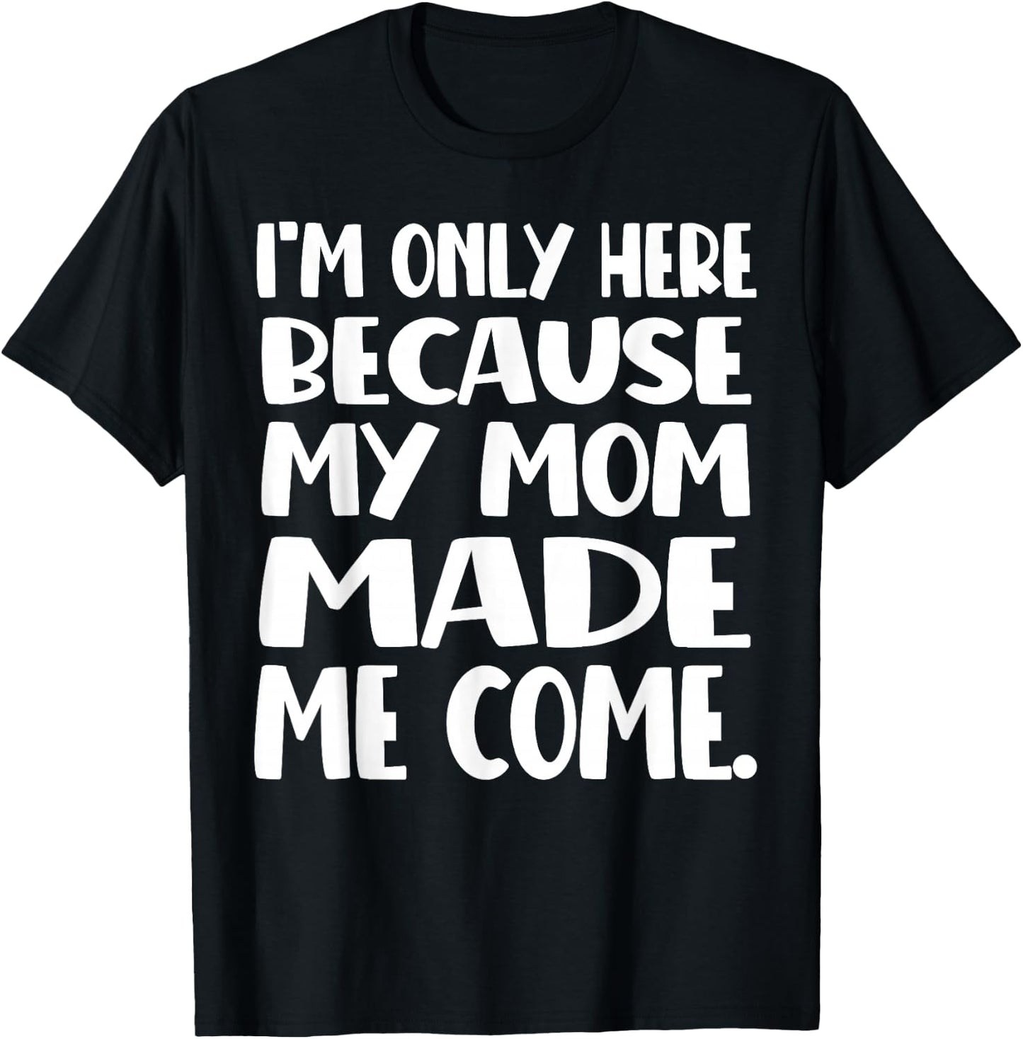 I'm Only Here Because My Mom Made Me Come Funny Kids Teen T-Shirt - T-Shirt | Black