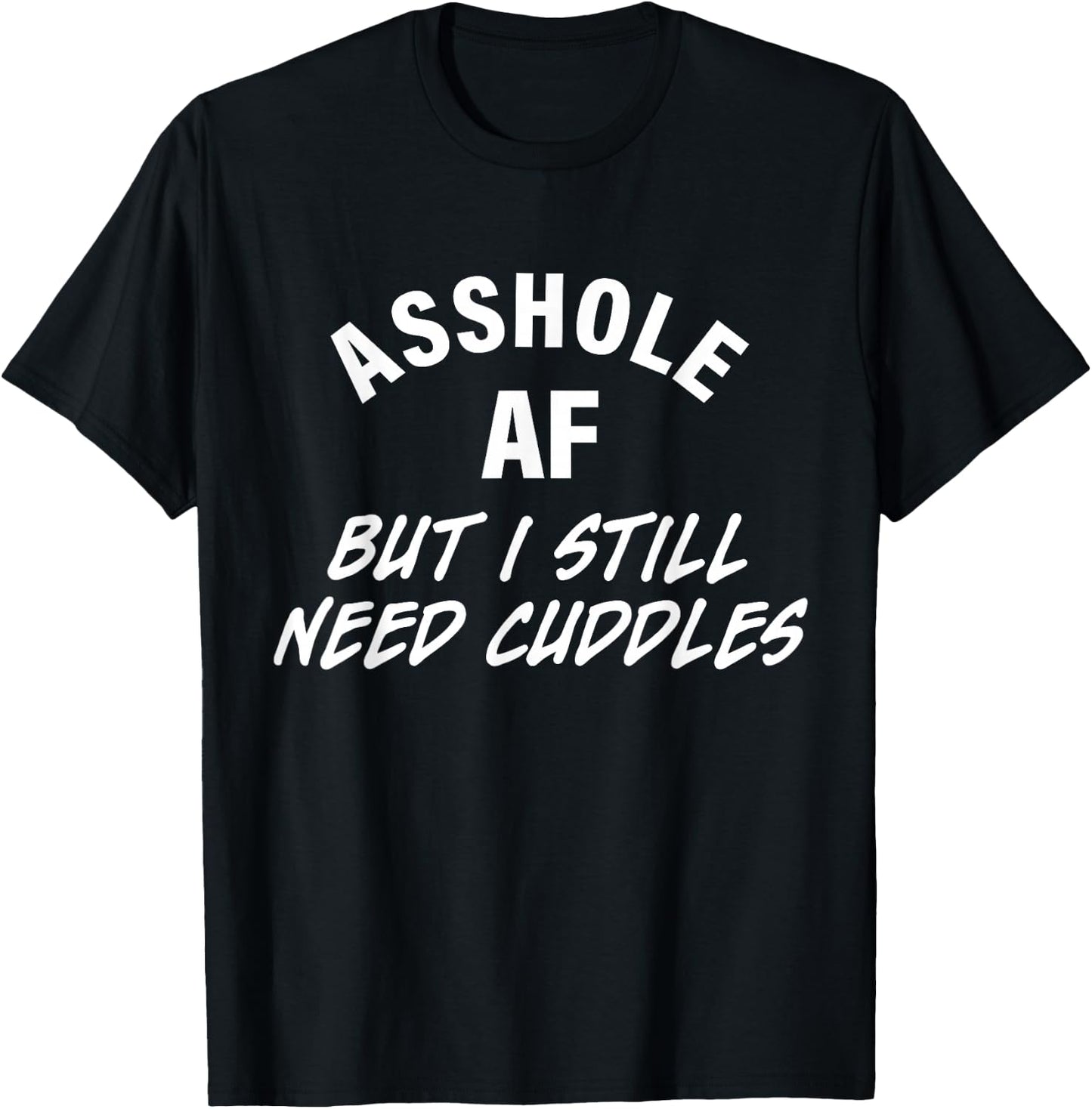 Asshole Af But I Still Need Cuddles Funny Quote T-Shirt - T-Shirt | Black