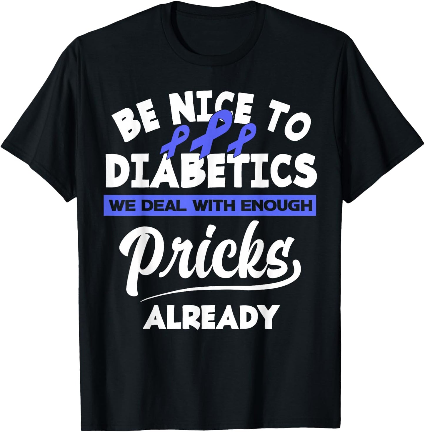 Be Nice To Diabetics We Deal With Enough Pricks Already T-Shirt - T-Shirt | Black