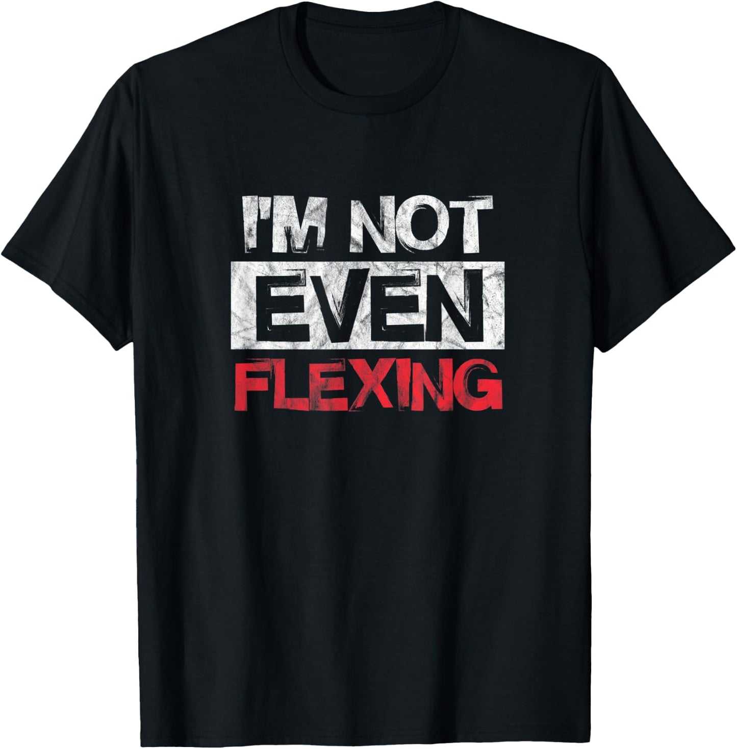 I'm Not Even Flexing Fitness Gym Workout Exercise Distressed T-Shirt - T-Shirt | Black