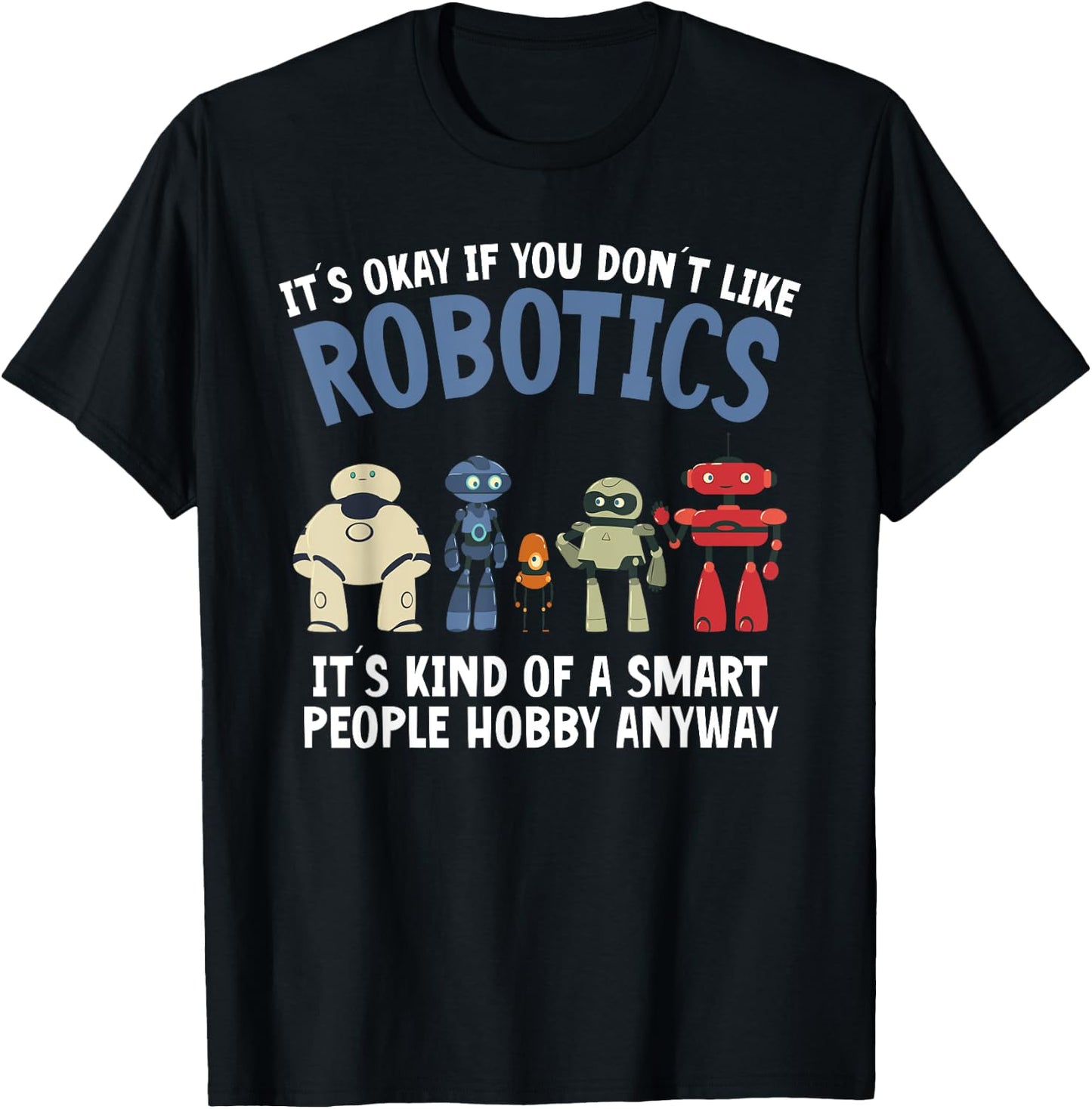 Droid Builder It's Ok If You Don't Like Robotics Build Robot T-Shirt - T-Shirt | Black