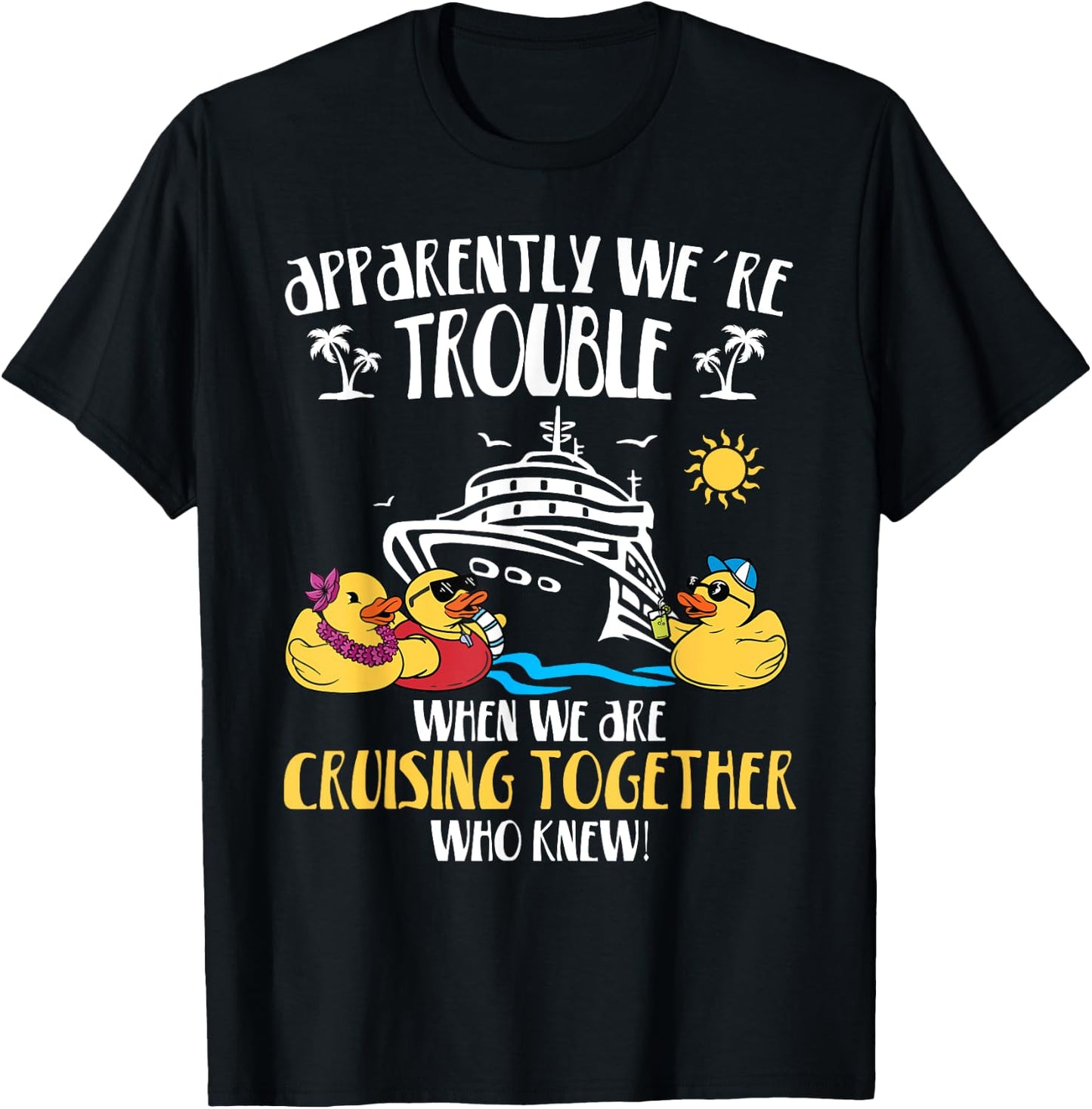 Apparently We're Trouble When We Are Cruising Together funny T-Shirt - T-Shirt | Black