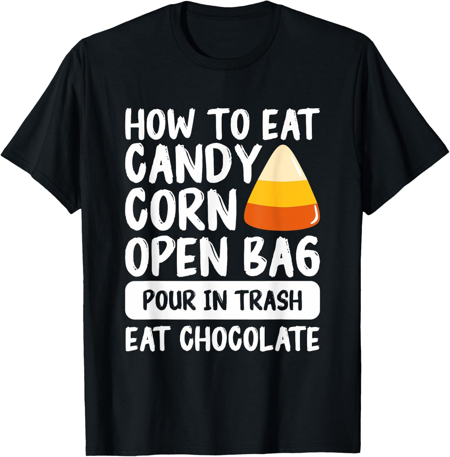 How To Eat Candy Corn Open Bag Pour In Trash Eat Chocolate T-Shirt - T-Shirt | Black