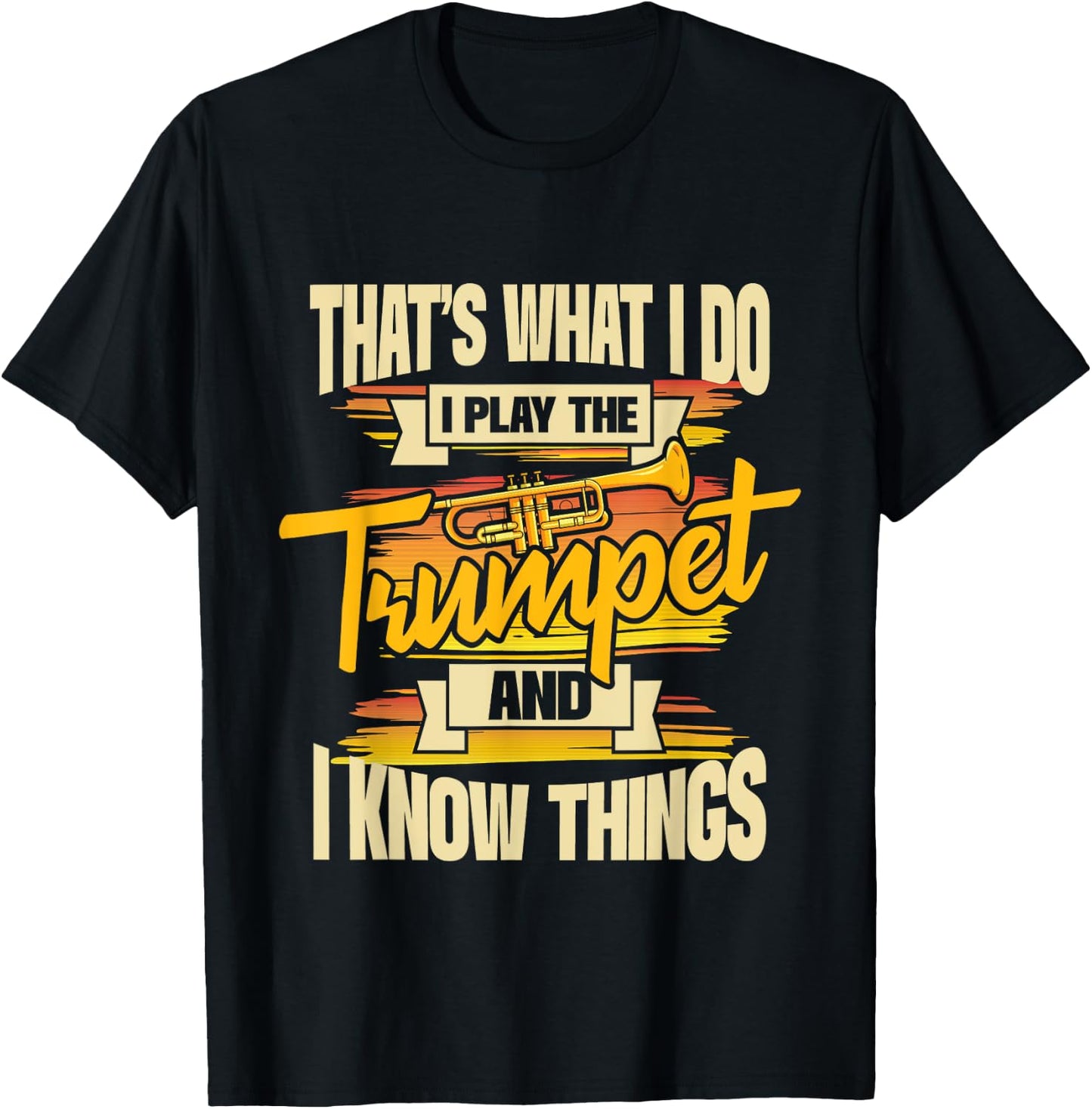 I Play The Trumpet And I Know Things - Trumpeter Music Lover T-Shirt - T-Shirt | Black
