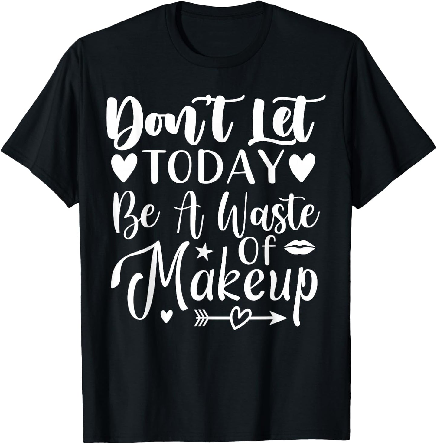 Don't Let Today Be A Waste Of Makeup T-Shirt - T-Shirt | Black