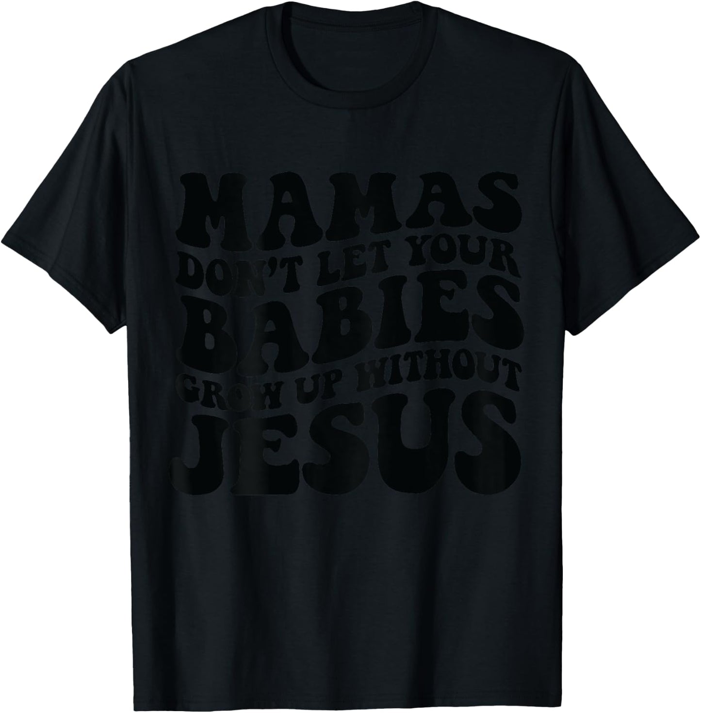Mamas don't let your babies grow up without Jesus T-Shirt - T-Shirt | Black