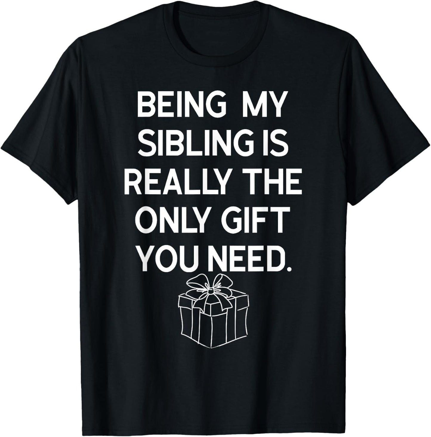 Being My Sibling Is Really The Only Gift You Need T-Shirt - T-Shirt | Black