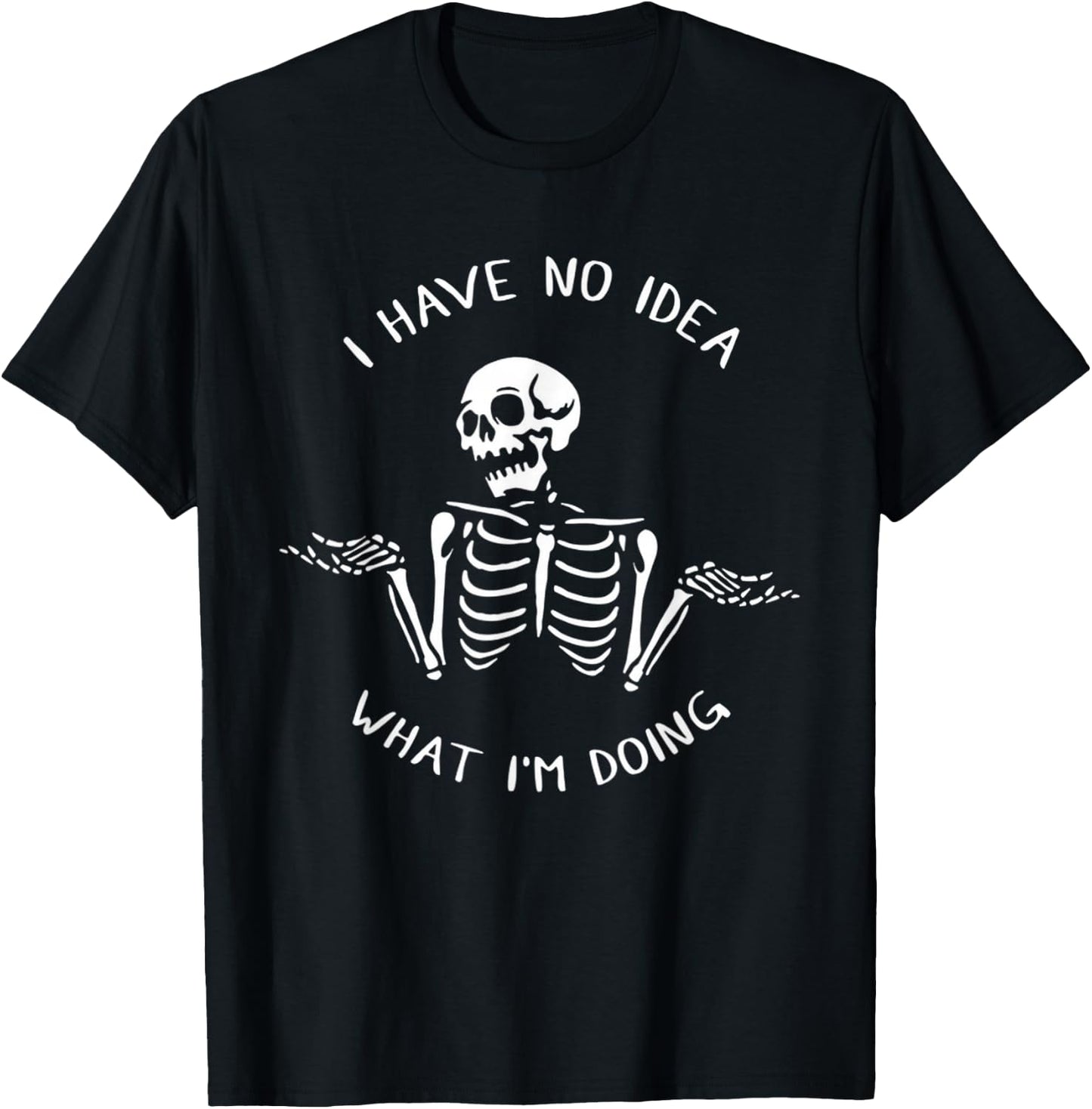 I Have No Idea What I'm Doing Funny Skeleton T-Shirt - T-Shirt | Black