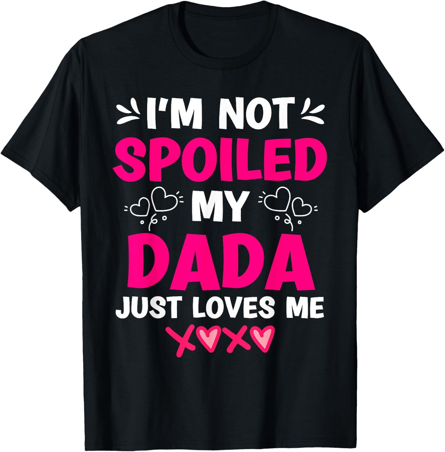 I'm Not Spoiled My Dada Just Loves Me Kids Girls Daughter T-Shirt - T-Shirt | Black