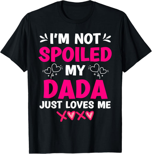 I'm Not Spoiled My Dada Just Loves Me Kids Girls Daughter T-Shirt - T-Shirt | Black