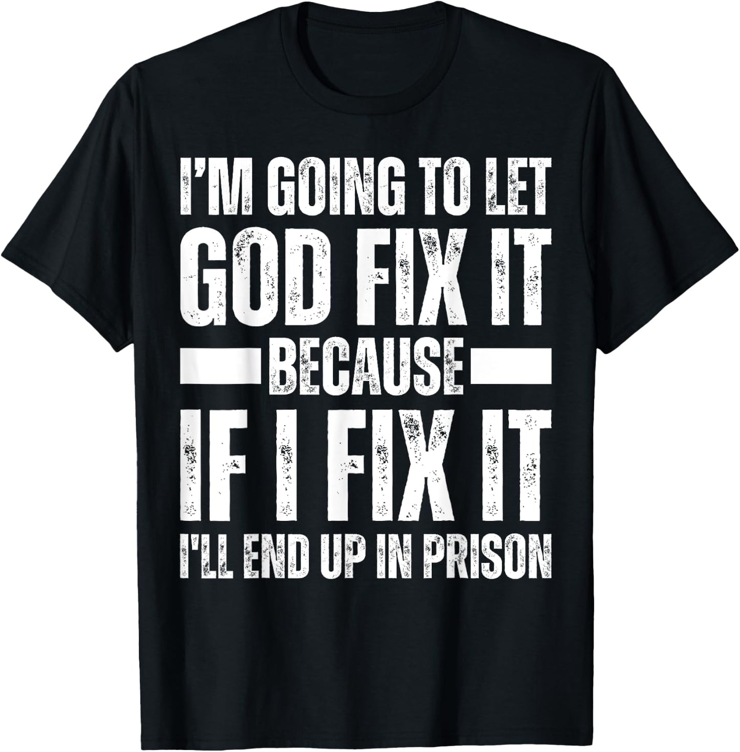 Im Gonna Let God Fix it Because If i Fix It Im Going To Jail T-Shirt - T-Shirt | Black