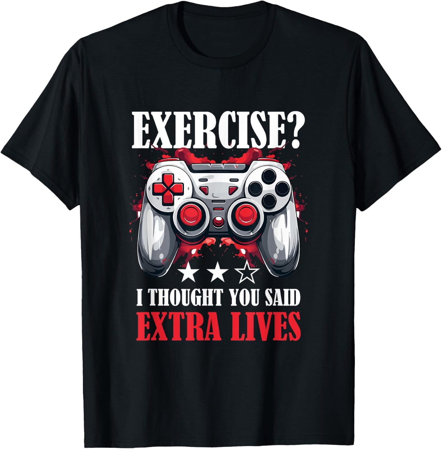 Gamer Gaming - Exercise? I thought you said extra lives T-Shirt - T-Shirt | Black