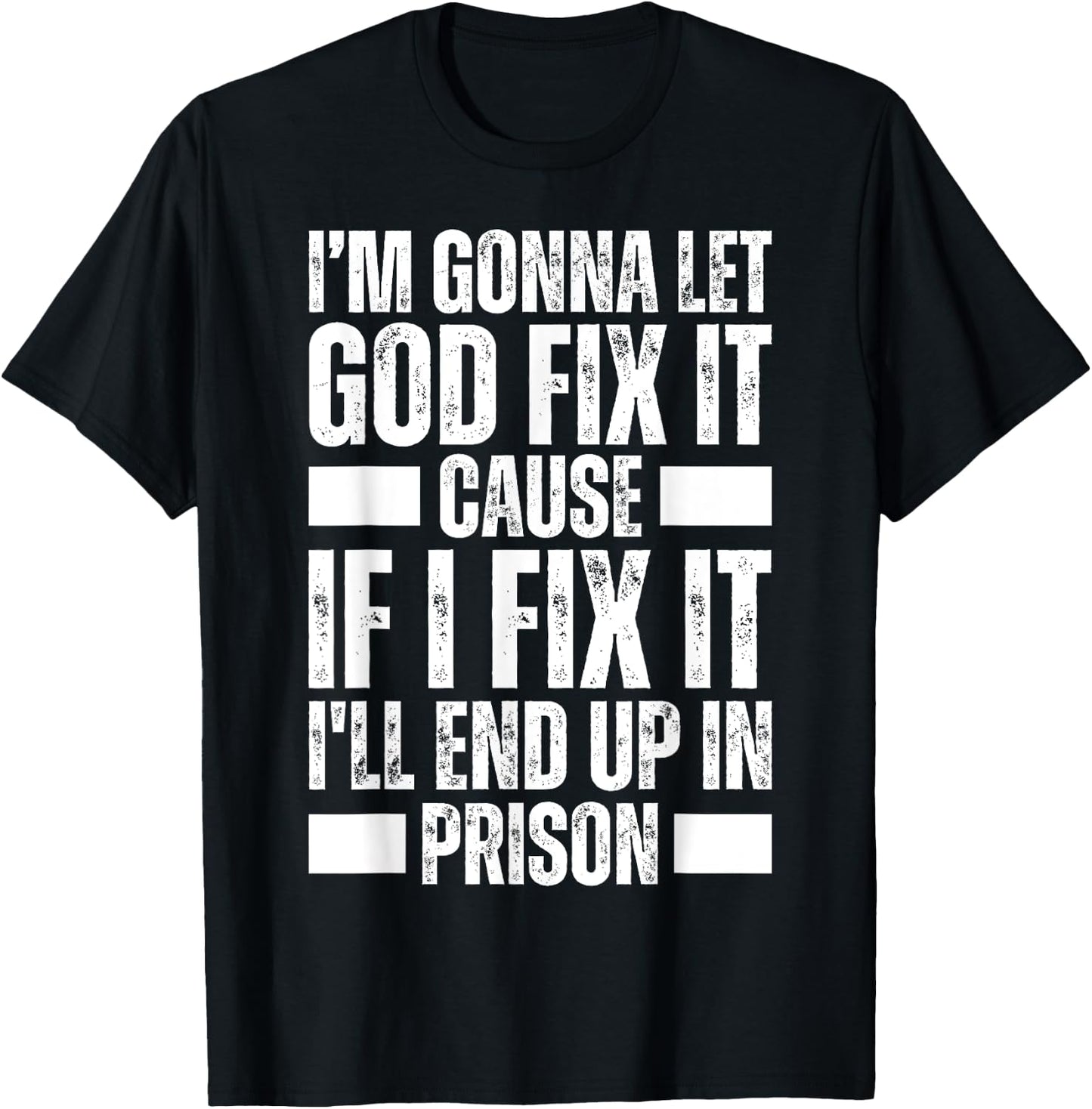 Im Gonna Let God Fix it Because If i Fix It Im Going To Jail T-Shirt - T-Shirt | Black