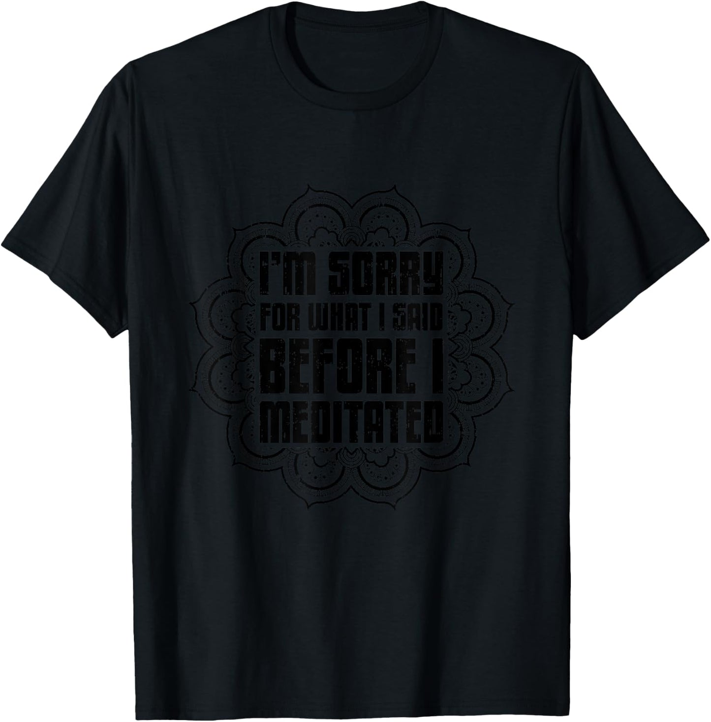 I'M Sorry For What I Said Before I Meditated, Meditation T-Shirt - T-Shirt | Black