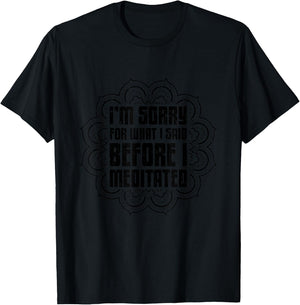 I'M Sorry For What I Said Before I Meditated, Meditation T-Shirt - T-Shirt | Black