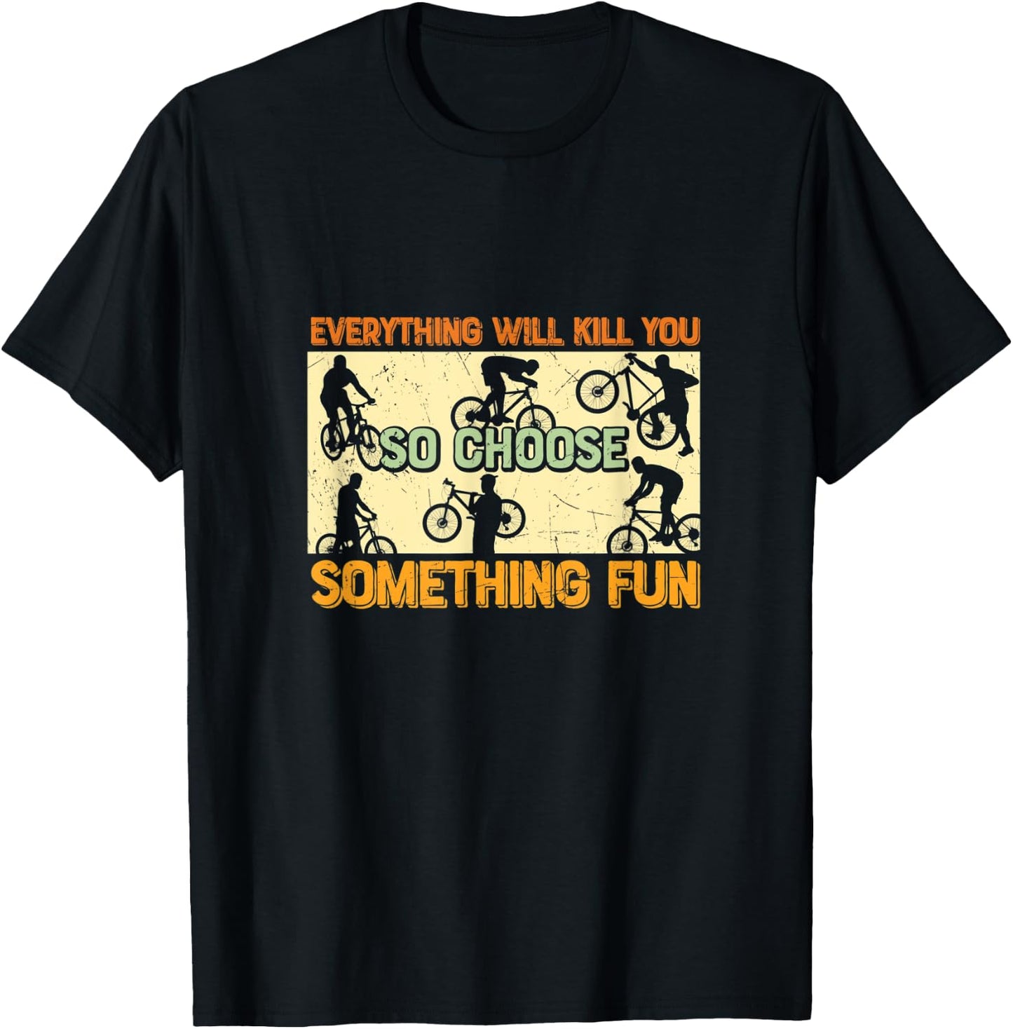 Everything Will Kill You So Choose Something Fun - Cycling T-Shirt - T-Shirt | Black