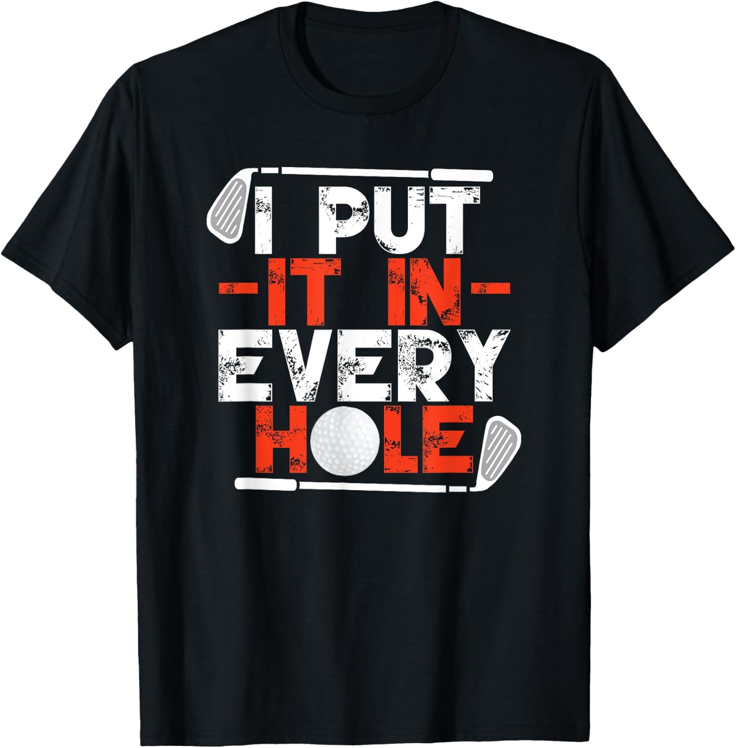 I Put It In Every Hole Adult Humor Golf T-Shirt - T-Shirt | Black