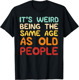 It's Weird Being The Same Age As Old People Funny Men Women T-Shirt - T-Shirt | Black
