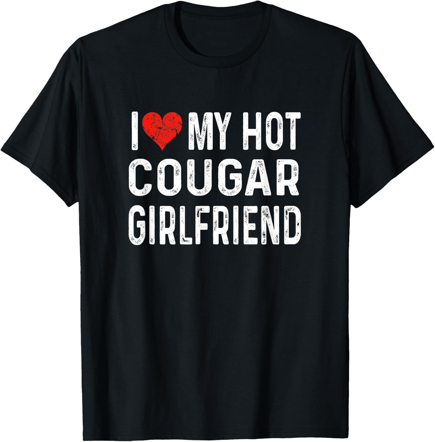 I Love My Hot Cougar Girlfriend - Distressed Heart Funny T-Shirt - T-Shirt | Black