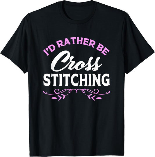 Cross Stitch Lover Id Rather Be Cross Stitching T-Shirt - T-Shirt | Black
