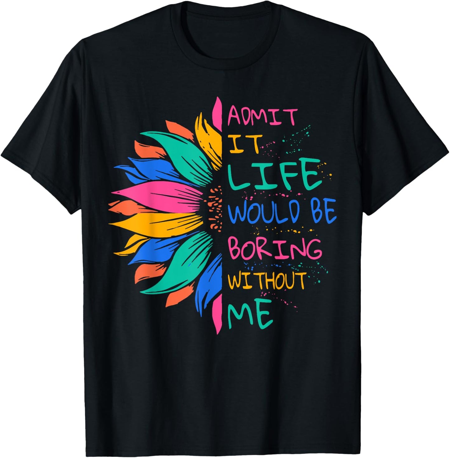 Admit It Life Would Be Boring Without Me T-Shirt - T-Shirt | Black