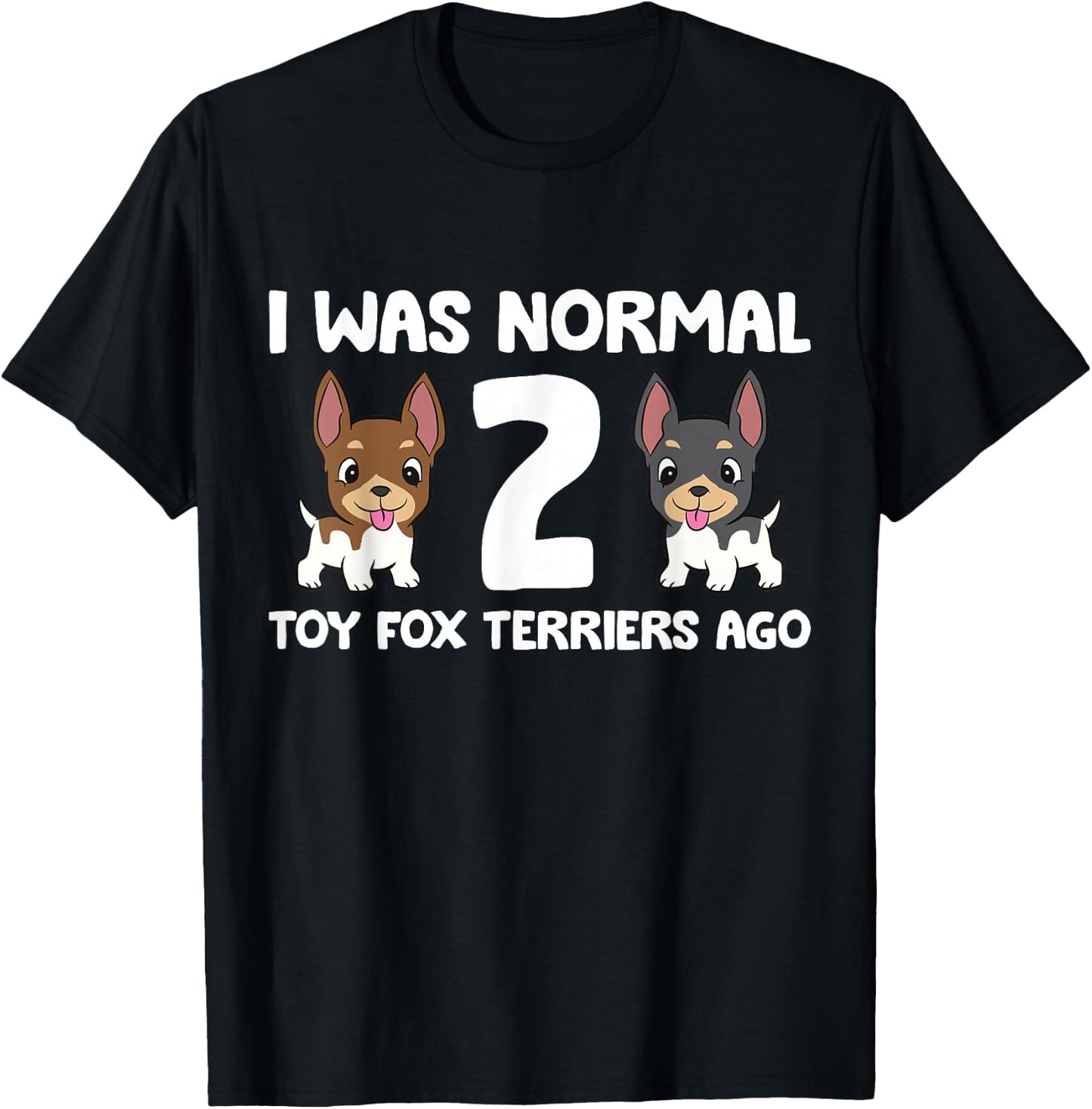 I Was Normal 2 Toy Fox Terrier Dogs Ago T-Shirt - T-Shirt | Black