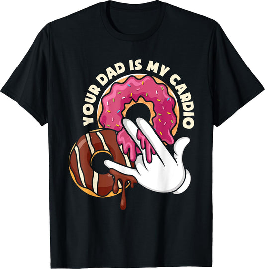 Your Dad Is My Cardio Adult Humor T-Shirt - T-Shirt | Black