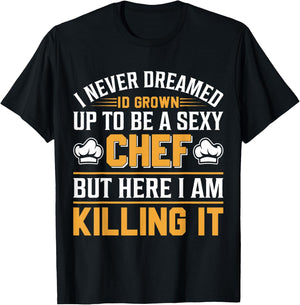 I Never Dreamed Id Grown Up To Be A Sexy Chef But - Chef T-Shirt - T-Shirt | Black