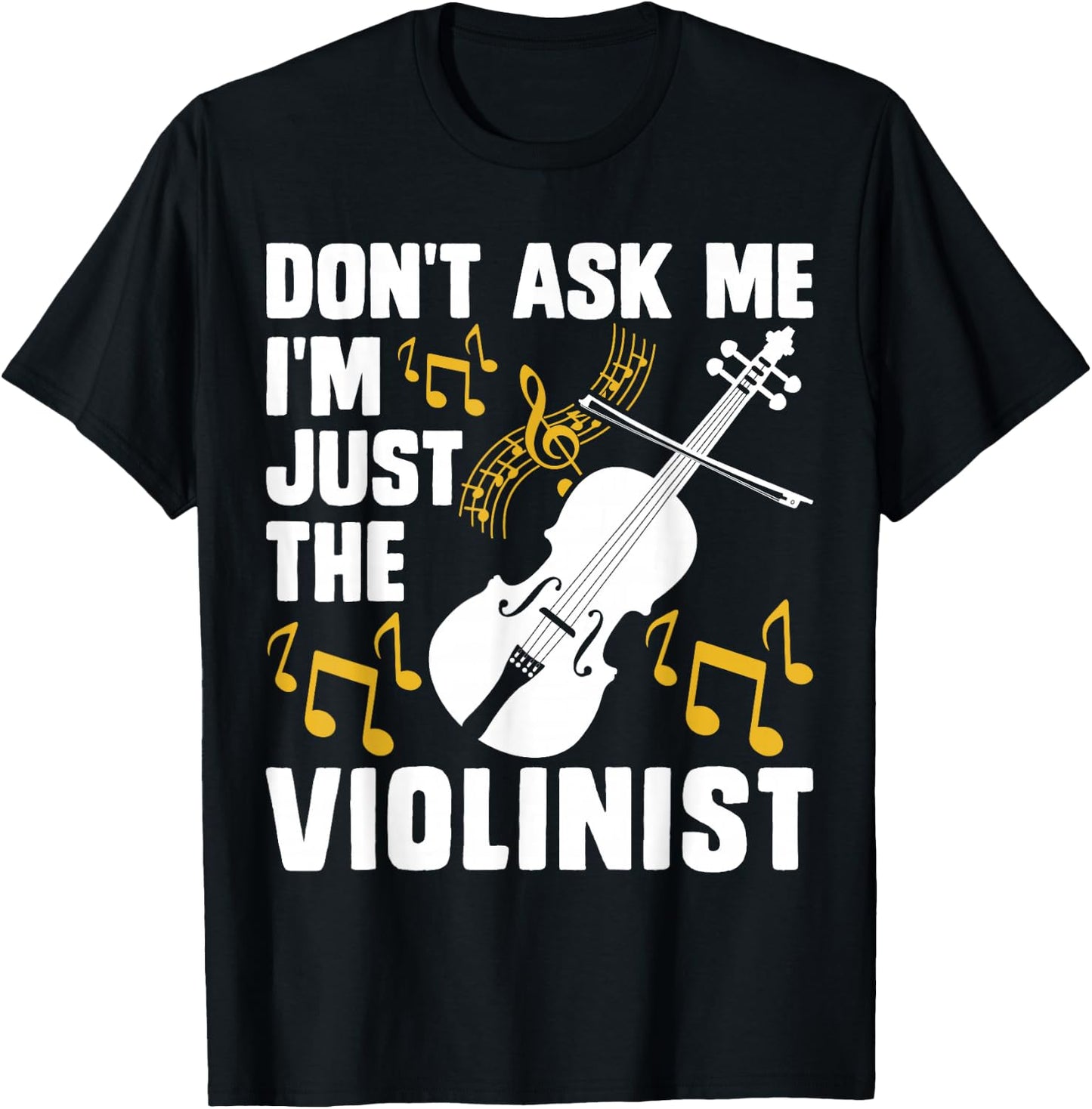 Dont Ask Me Im Just The Violinist T-Shirt - T-Shirt | Black