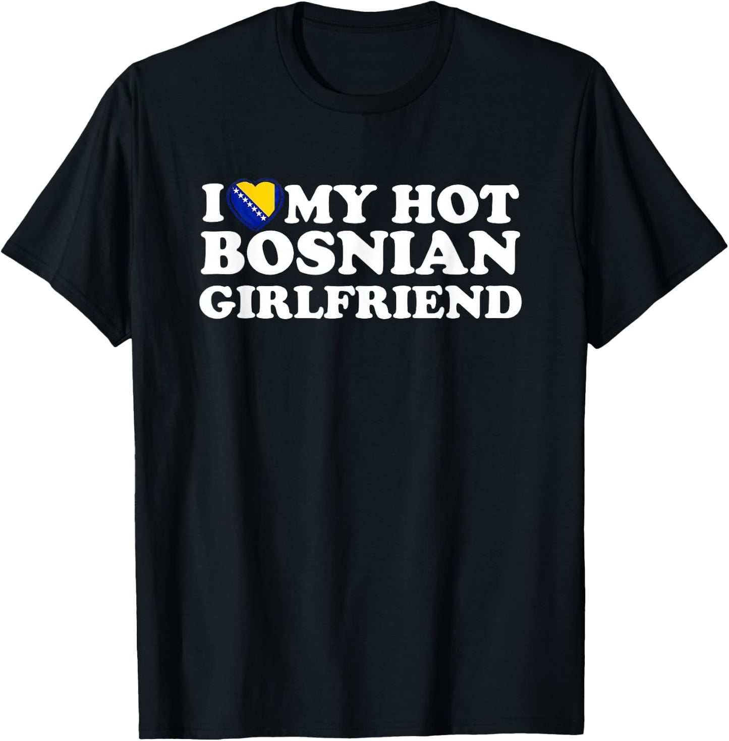 I Love My Hot Bosnian Girlfriend T-Shirt - T-Shirt | Black