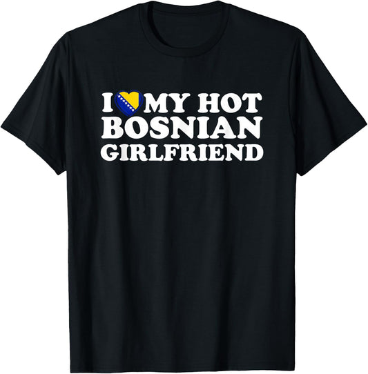 I Love My Hot Bosnian Girlfriend T-Shirt - T-Shirt | Black