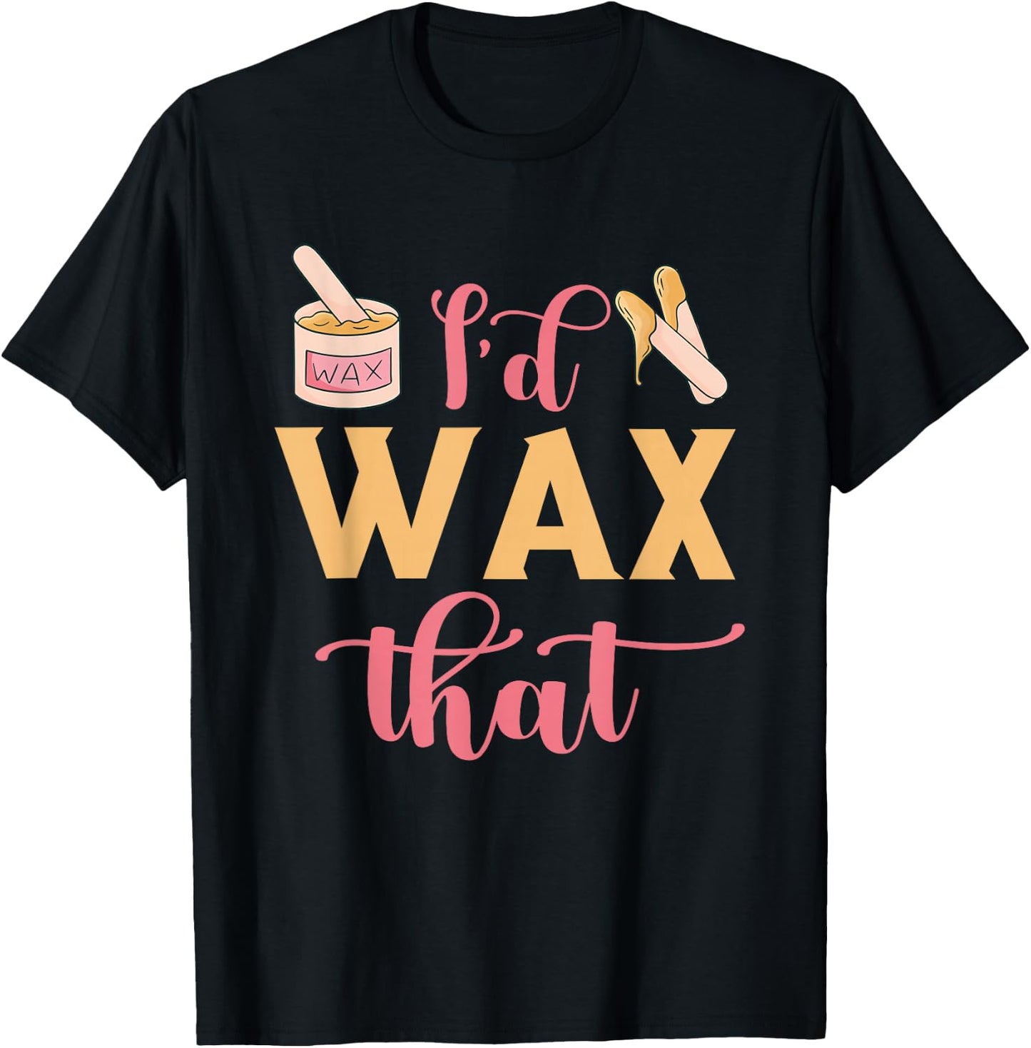I'd Wax That Waxing Skin Licensed Esthetician Wax Specialist T-Shirt - T-Shirt | Black