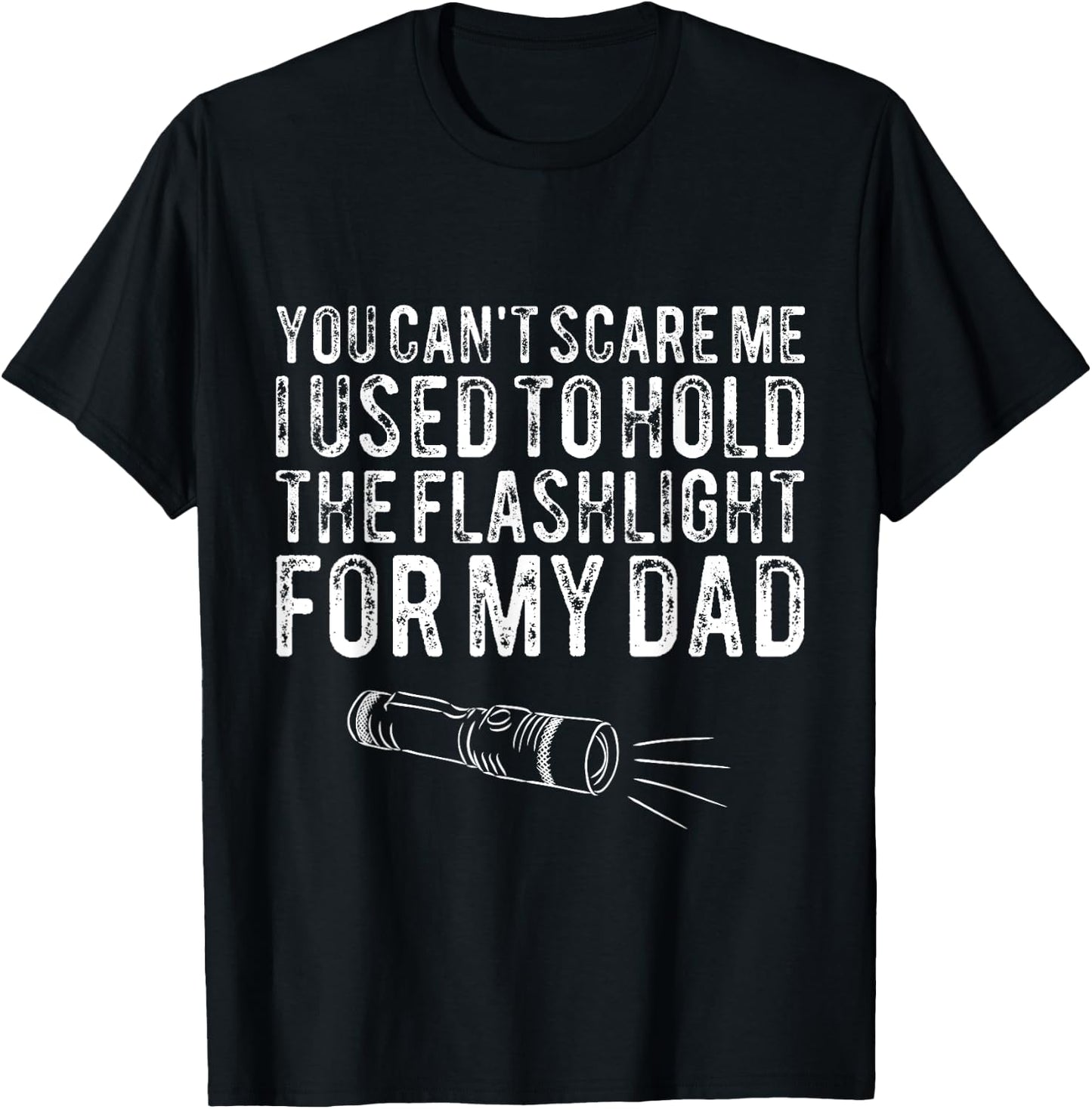 You Can't Scare Me I Used To Hold The Flashlight For My Dad T-Shirt - T-Shirt | Black