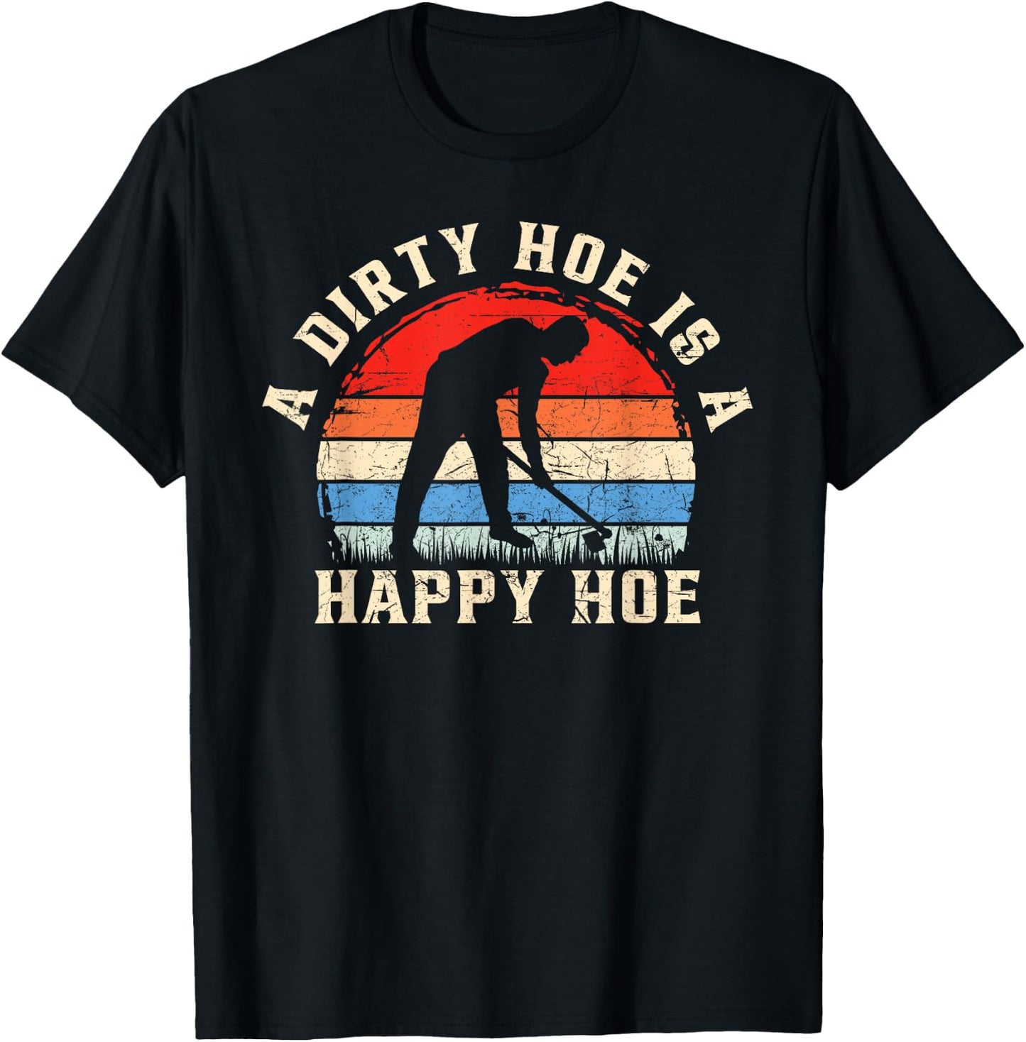 A Dirty Hoe Is A Happy Hoe Garden Gardening Funny T-Shirt - T-Shirt | Black
