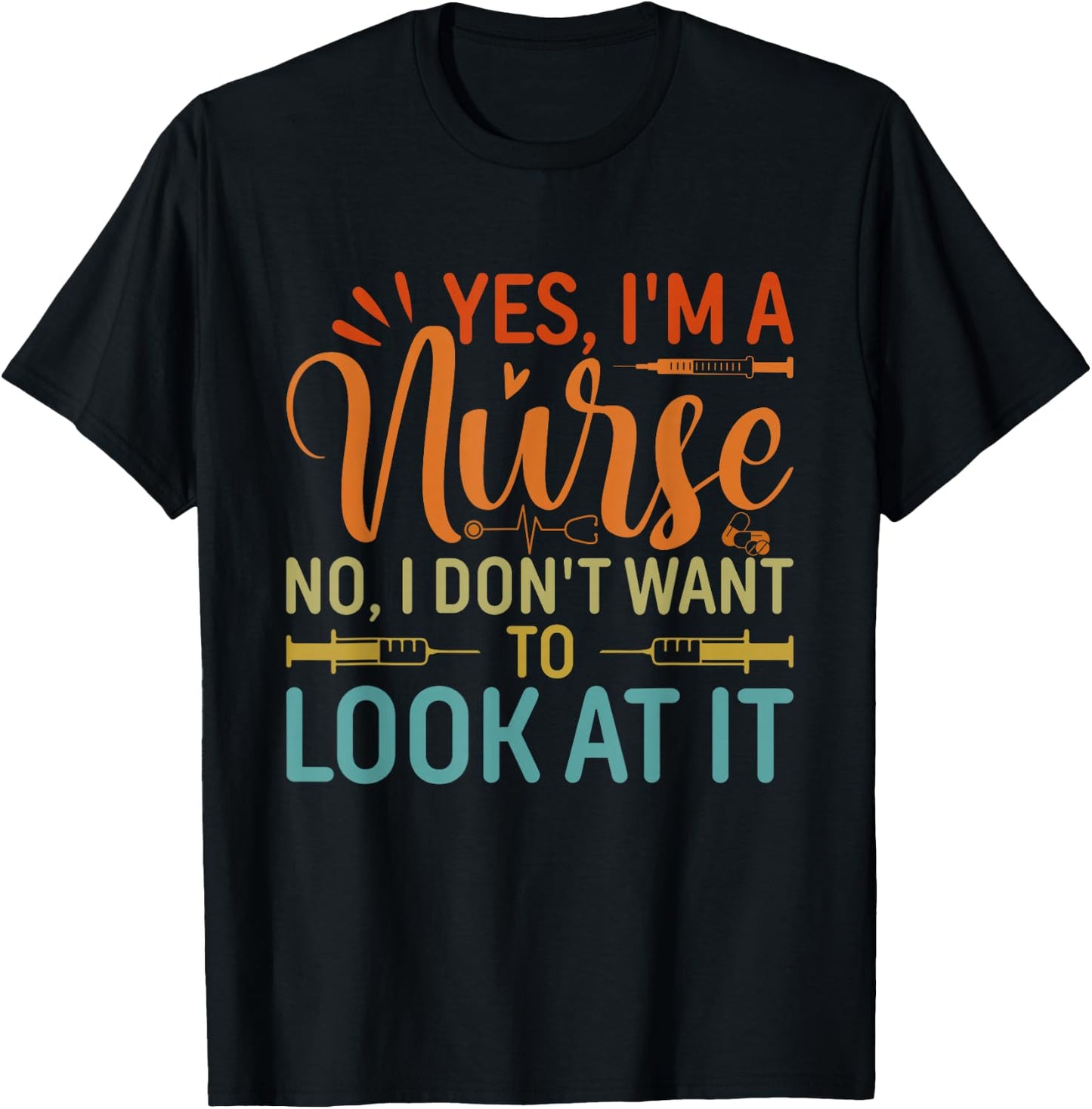 Yes I'm A Nurse No I Don't Want To Look At It T-Shirt - T-Shirt | Black