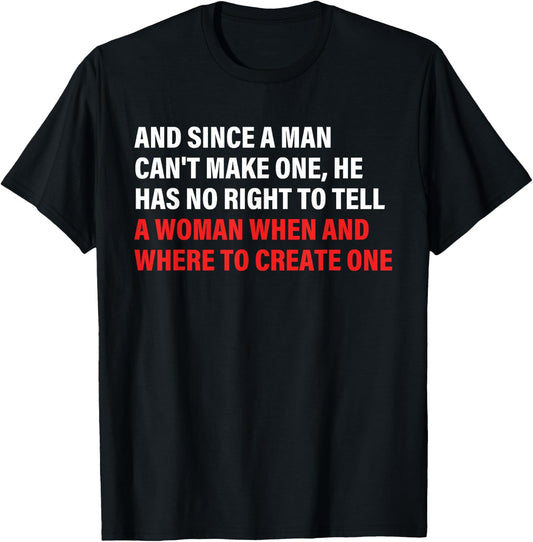 And Since A Man Can't Make One, He Has No Right To Tell T-Shirt - T-Shirt | Black
